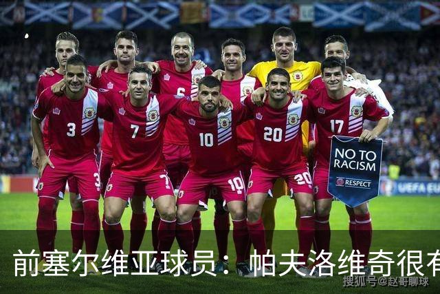 前塞尔维亚球员：帕夫洛维奇很有领袖气质，也有很大成长空间