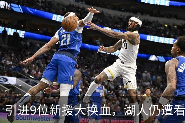 引进9位新援大换血，湖人仍遭看衰！美媒点破16+3阵容5大明显短板