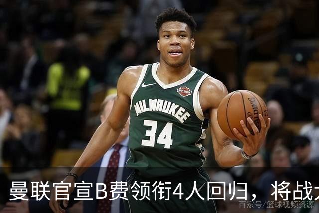 曼联官宣B费领衔4人回归，将战大巴黎！曝芒特成英超首轮先发热门